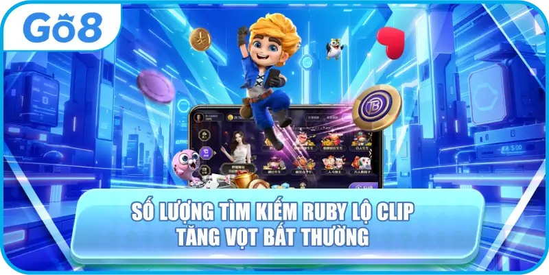Số lượng tìm kiếm Ruby lộ clip tăng vọt bất thường